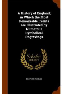 A History of England; in Which the Most Remarkable Events are Illustrated by Numerous Symbolical Engravings