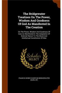 The Bridgewater Treatises On The Power, Wisdom And Goodness Of God As Manifested In The Creation