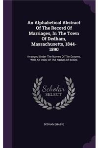 An Alphabetical Abstract Of The Record Of Marriages, In The Town Of Dedham, Massachusetts, 1844-1890