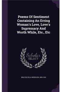 Poems of Sentiment Containing an Erring Woman's Love, Love's Supremacy and Worth While, Etc., Etc