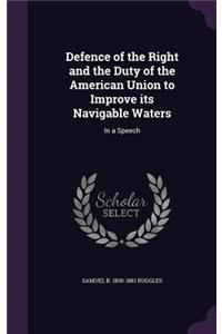 Defence of the Right and the Duty of the American Union to Improve its Navigable Waters