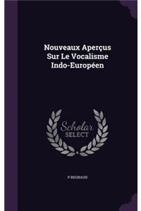 Nouveaux Aperçus Sur Le Vocalisme Indo-Européen