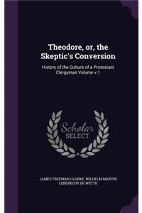 Theodore, or, the Skeptic's Conversion