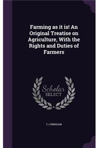 Farming as it is! An Original Treatise on Agriculture, With the Rights and Duties of Farmers