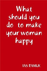 What should you do to make your woman happy