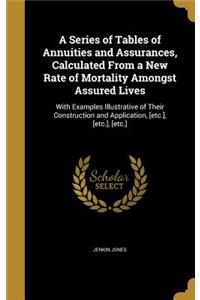 Series of Tables of Annuities and Assurances, Calculated From a New Rate of Mortality Amongst Assured Lives