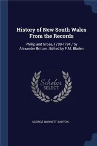 History of New South Wales From the Records: Phillip and Grose, 1789-1794 / by Alexander Britton; Edited by F.M. Bladen