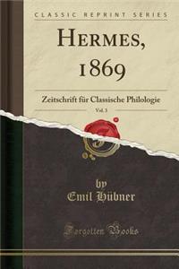Hermes, 1869, Vol. 3: Zeitschrift FÃ¼r Classische Philologie (Classic Reprint)