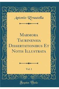 Marmora Taurinensia Dissertationibus Et Notis Illustrata, Vol. 1 (Classic Reprint)
