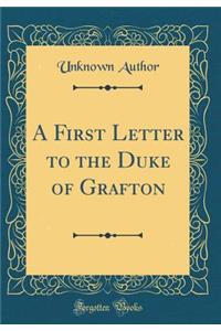 A First Letter to the Duke of Grafton (Classic Reprint)