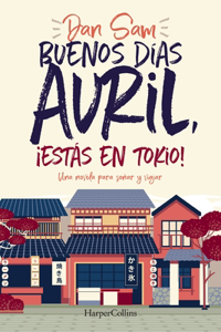 Buenos Días Avril, ¡Estás En Tokio!: Una Novela Para Soñar Y Viajar