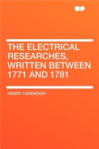 The Electrical Researches, Written Between 1771 and 1781