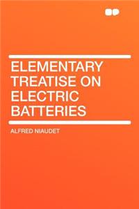 Elementary Treatise on Electric Batteries