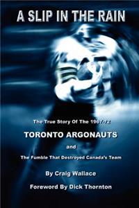 Slip in the Rain, the True Story of the 1967-72 Toronto Argonauts and the Fumble That Killed Canada's Team