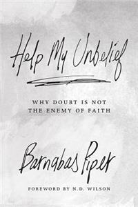 Help My Unbelief: Why Doubt Is Not the Enemy of Faith: Why Doubt Is Not the Enemy of Faith