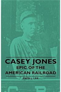 Casey Jones - Epic of the American Railroad