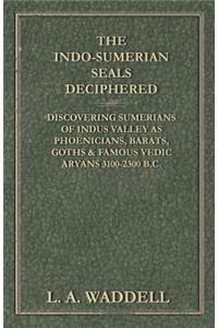 Indo-Sumerian Seals Deciphered - Discovering Sumerians of Indus Valley as Phoenicians, Barats, Goths & Famous Vedic Aryans 3100-2300 B.C.