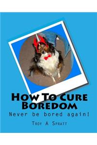 How To Cure Boredom