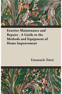 Exterior Maintenance and Repairs - A Guide to the Methods and Equipment of Home Improvement