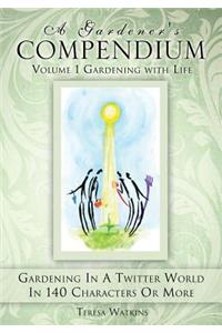 Gardener's Compendium Volume 1 Gardening with Life