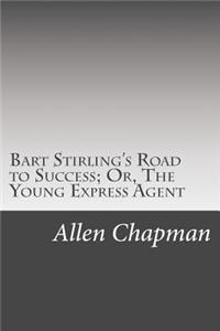 Bart Stirling's Road to Success; Or, The Young Express Agent