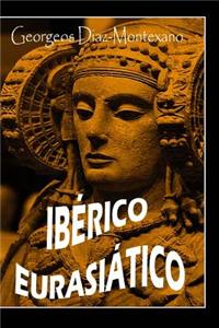 Iberico Eurasiatico Descifrando La Lengua Ibera: Breve Ensayo Especulativo Sobre El Origen Altaico Turquico de La Lengua Iberica