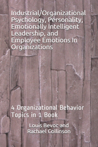 Industrial/Organizational Psychology, Personality, Emotionally Intelligent Leadership, and Employee Emotions In Organizations