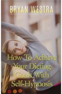 How To Achieve Your Dieting Goals With Self-Hypnosis