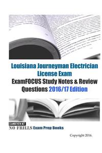 LOUISIANA JOURNEYMAN ELECTRICIAN License Exam ExamFOCUS Study Notes & Review Questions 2016/17 Edition