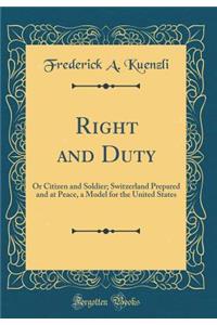 Right and Duty: Or Citizen and Soldier; Switzerland Prepared and at Peace, a Model for the United States (Classic Reprint)