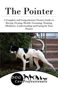 The Pointer: A Complete and Comprehensive Owners Guide To: Buying, Owning, Health, Grooming, Training, Obedience, Understanding and Caring for Your Pointer