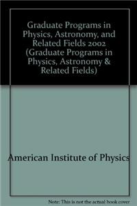 2002 Graduate Programs in Physics, Astronomy, and Related Fields