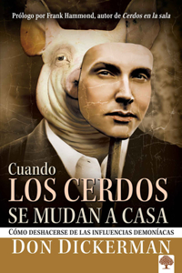 Cuando Los Cerdos Se Mudan a Casa: Cómo Deshacerse de Las Influencias Demoníacas / When Pigs Move In: How to Sweep Clean the Demonic Influences Impacting You