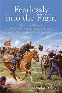 Fearlessly Into the Fight: The Life and Battles of Confederate General William Barksdale from the Halls of Congress to the Fields of Gettysburg