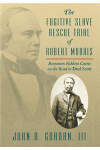 The Fugitive Slave Rescue Trial of Robert Morris