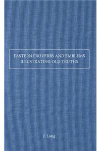 Eastern Proverbs and Emblems Illustrating Old Truths