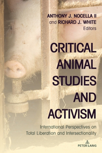 Critical Animal Studies and Activism; International Perspectives on Total Liberation and Intersectionality