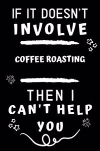 If It Doesn't Involve Coffee Roasting Then I Can't Help You