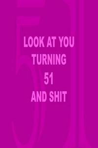 Look at you turning 51 and shit