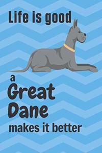 Life is good a Great Dane makes it better