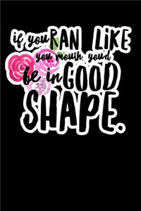 If You Run Like You Mouth You'd Be in Good Shape