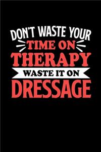 Dressur Notizbuch Don't Waste Your Time On Therapy Waste It On Dressage