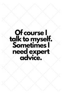 Of course I talk to myself. Sometimes I need expert advice.