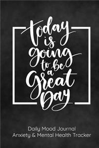 Today is Going to be a Great Day Daily Mood Journal Anxiety & Mental Health Tracker