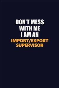 Don't Mess With Me Because I Am An Import/Export Supervisor