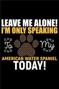 Leave Me Alone! I'm Only Speaking to My American Water Spaniel Today!