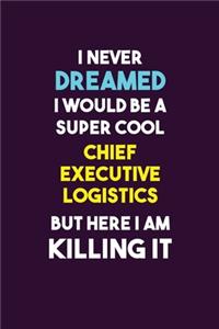 I Never Dreamed I would Be A Super Cool Chief Executive Logistics But Here I Am Killing It