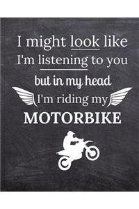 I Might Look Like I'm Listening To You But In My Head I'm Riding My Motorbike