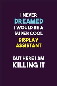 I Never Dreamed I would Be A Super Cool Display Assistant But Here I Am Killing It