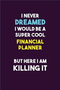 I Never Dreamed I would Be A Super Cool Financial Planner But Here I Am Killing It